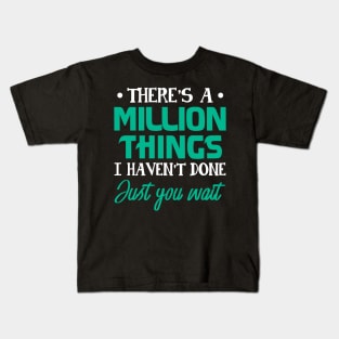 There_s A Million Things I Haven_t Done Just you wait Kids T-Shirt